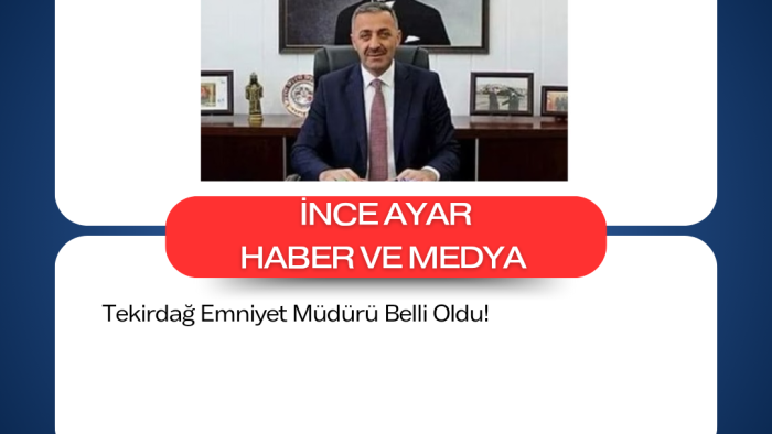 Tekirdağ Emniyet Müdürü Belli Oldu!